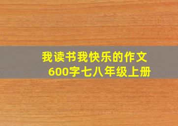 我读书我快乐的作文600字七八年级上册