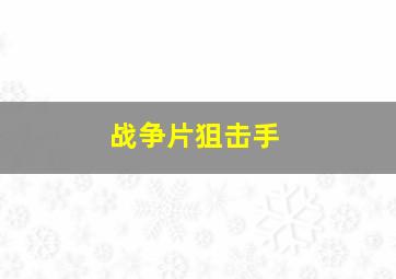 战争片狙击手