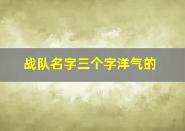 战队名字三个字洋气的