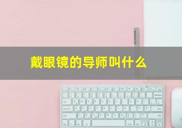 戴眼镜的导师叫什么