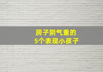 房子阴气重的5个表现小孩子