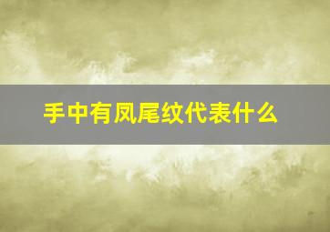 手中有凤尾纹代表什么