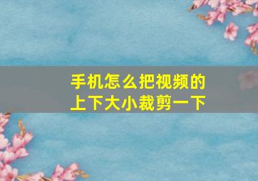 手机怎么把视频的上下大小裁剪一下