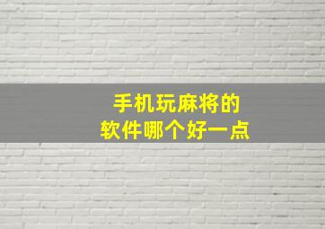 手机玩麻将的软件哪个好一点