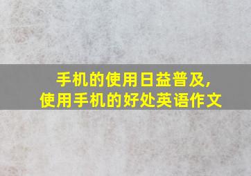 手机的使用日益普及,使用手机的好处英语作文