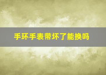 手环手表带坏了能换吗