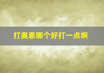 打奥恩哪个好打一点啊