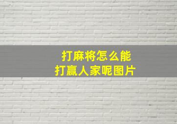 打麻将怎么能打赢人家呢图片