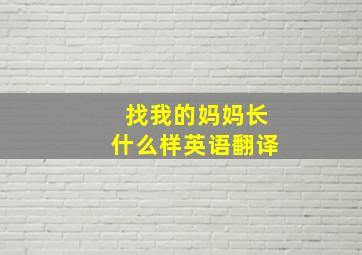 找我的妈妈长什么样英语翻译