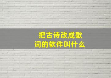 把古诗改成歌词的软件叫什么