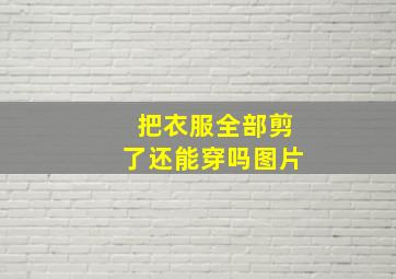 把衣服全部剪了还能穿吗图片