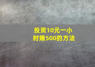 投资10元一小时赚500的方法