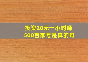 投资20元一小时赚500百家号是真的吗