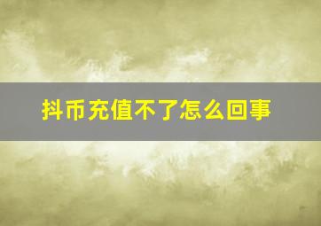 抖币充值不了怎么回事