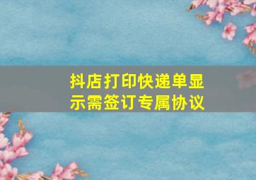 抖店打印快递单显示需签订专属协议