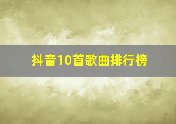 抖音10首歌曲排行榜