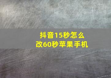 抖音15秒怎么改60秒苹果手机