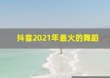 抖音2021年最火的舞蹈