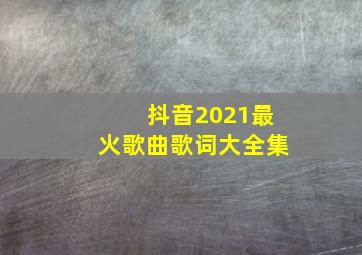 抖音2021最火歌曲歌词大全集