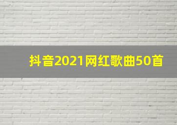 抖音2021网红歌曲50首