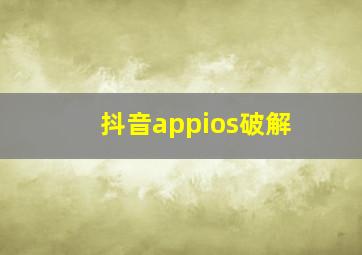 抖音appios破解