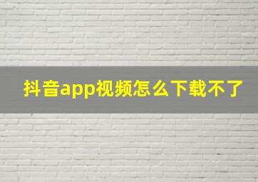 抖音app视频怎么下载不了