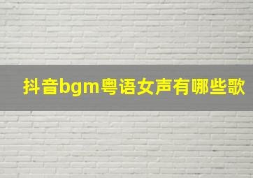 抖音bgm粤语女声有哪些歌