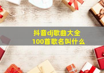 抖音dj歌曲大全100首歌名叫什么