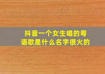 抖音一个女生唱的粤语歌是什么名字很火的