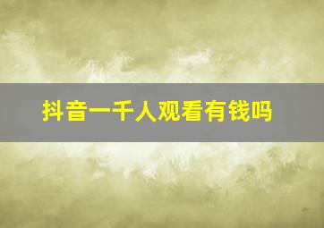 抖音一千人观看有钱吗