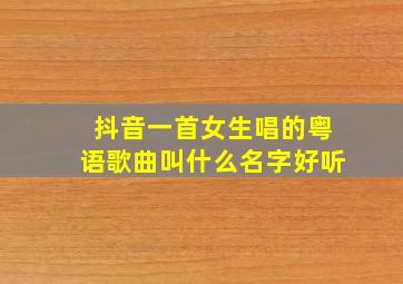 抖音一首女生唱的粤语歌曲叫什么名字好听