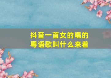 抖音一首女的唱的粤语歌叫什么来着