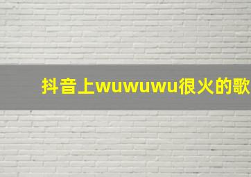 抖音上wuwuwu很火的歌