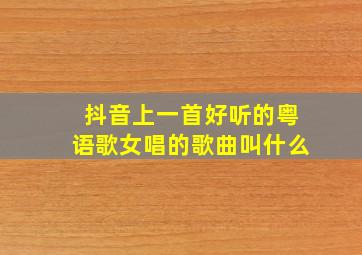 抖音上一首好听的粤语歌女唱的歌曲叫什么