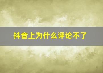 抖音上为什么评论不了