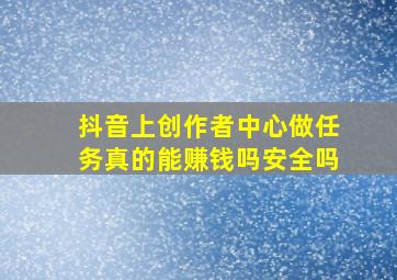 抖音上创作者中心做任务真的能赚钱吗安全吗