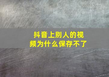 抖音上别人的视频为什么保存不了