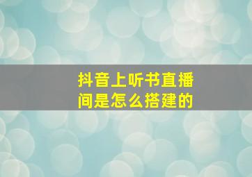 抖音上听书直播间是怎么搭建的