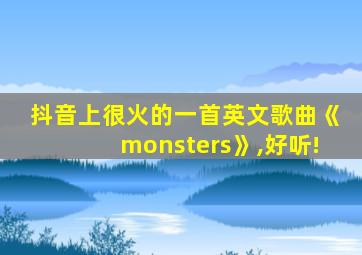 抖音上很火的一首英文歌曲《monsters》,好听!