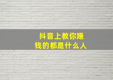 抖音上教你赚钱的都是什么人