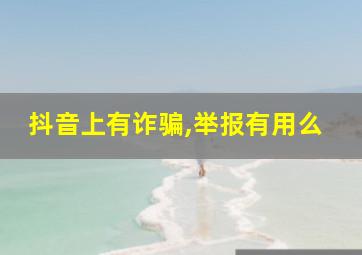 抖音上有诈骗,举报有用么