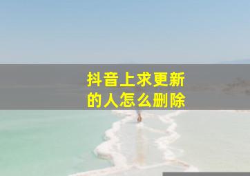 抖音上求更新的人怎么删除