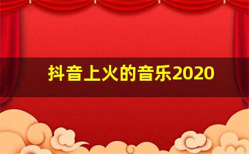 抖音上火的音乐2020