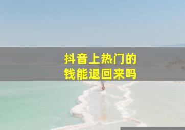 抖音上热门的钱能退回来吗