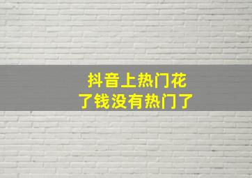 抖音上热门花了钱没有热门了