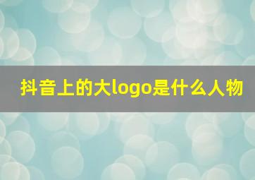 抖音上的大logo是什么人物