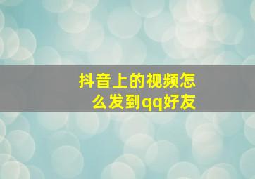 抖音上的视频怎么发到qq好友