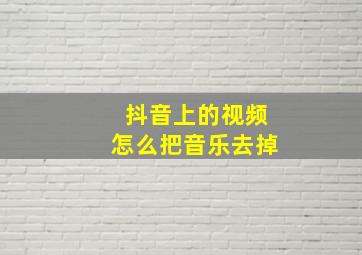 抖音上的视频怎么把音乐去掉