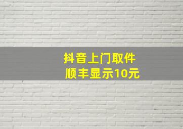 抖音上门取件顺丰显示10元