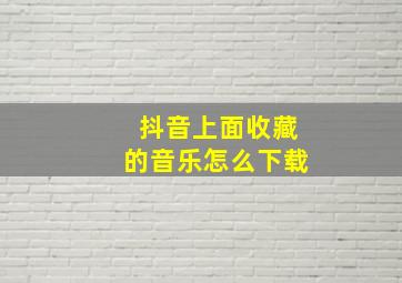 抖音上面收藏的音乐怎么下载